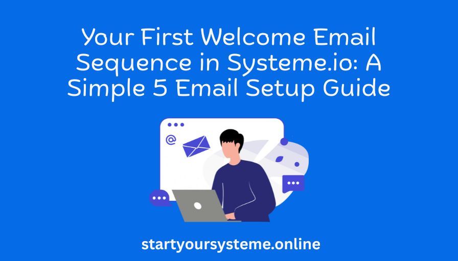 Blue graphic with white text: "Your First Welcome Email Sequence in Systeme.io: A Simple 5 Email Setup Guide." Illustration of a person at a laptop with an email icon, conveying a professional and instructional tone. Website link at the bottom.
