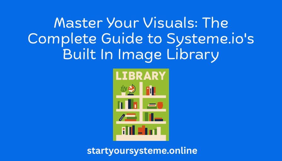Blue background with white text reading "Master Your Visuals: The Complete Guide to Systeme.io's Built In Image Library." Below is an illustrated bookshelf labeled "Library" with various books and items. The URL startyoursysteme.online is at the bottom, conveying an informative, educational tone.