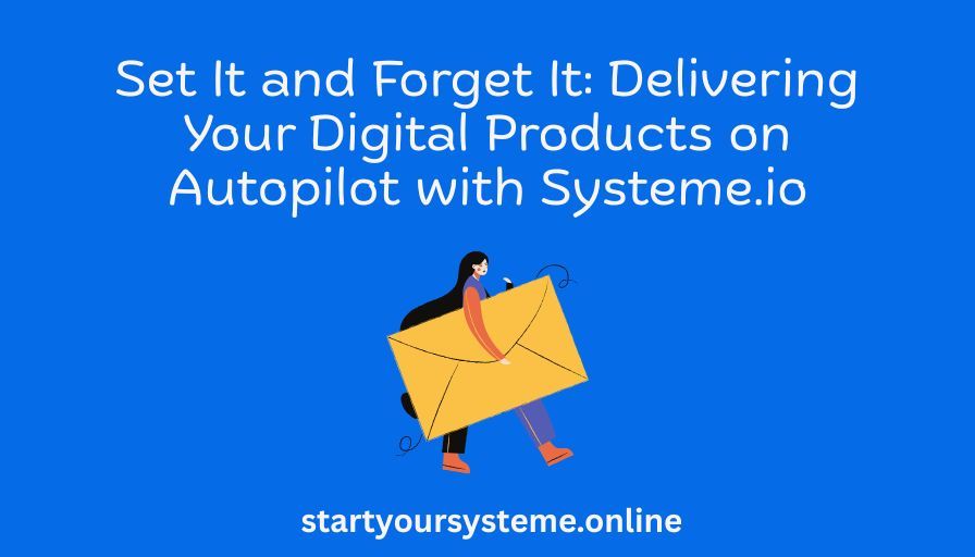 "Illustration of a person holding a large envelope on a blue background. Text reads: 'Set It and Forget It: Delivering Your Digital Products on Autopilot with Systeme.io.' Below, 'startyoursysteme.online' is displayed."