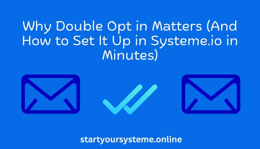 Blue background with two email icons and checkmarks in the center. Text reads, "Why Double Opt in Matters (And How to Set It Up in Systeme.io in Minutes)." The tone is informative.