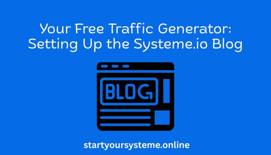 Blue graphic with text "Your Free Traffic Generator: Setting Up the Systeme.io Blog," featuring a blog icon. Website URL at the bottom.